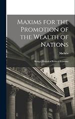 Maxims for the Promotion of the Wealth of Nations: Being a Manual of Political Economy 