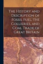 The History and Description of Fossil Fuel, the Collieries, and Coal Trade of Great Britain