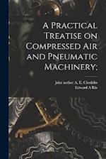 A Practical Treatise on Compressed Air and Pneumatic Machinery; 