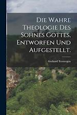 Die wahre Theologie des Sohnes Gottes, entworfen und aufgestellt.