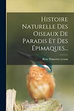 Histoire Naturelle Des Oiseaux De Paradis Et Des Épimaques...