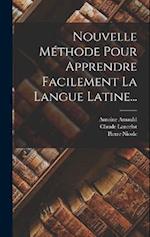 Nouvelle Méthode Pour Apprendre Facilement La Langue Latine...