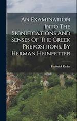 An Examination Into The Significations And Senses Of The Greek Prepositions, By Herman Heinfetter 