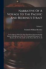 Narrative Of A Voyage To The Pacific And Beering's Strait: To Co-operate With The Polar Expeditions Performed In His Majesty's Ship Blossom Under The 