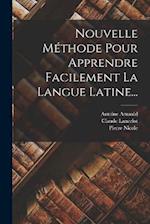 Nouvelle Méthode Pour Apprendre Facilement La Langue Latine...