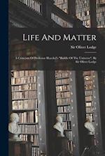 Life And Matter: A Criticism Of Professor Haeckel's "riddle Of The Universe", By Sir Oliver Lodge 