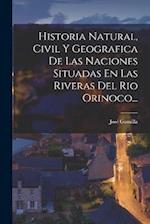Historia Natural, Civil Y Geografica De Las Naciones Situadas En Las Riveras Del Rio Orinoco...