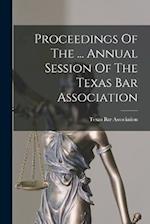 Proceedings Of The ... Annual Session Of The Texas Bar Association 
