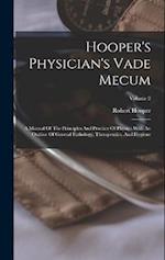 Hooper's Physician's Vade Mecum: A Manual Of The Principles And Practice Of Physic : With An Outline Of General Pathology, Therapeutics, And Hygiene; 