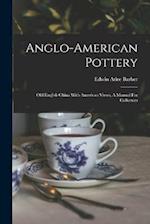 Anglo-american Pottery: Old English China With American Views, A Manual For Collectors 