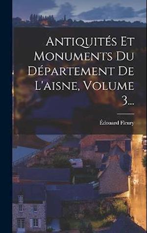 Antiquités Et Monuments Du Département De L'aisne, Volume 3...