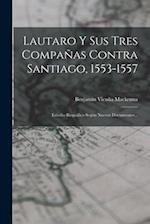Lautaro Y Sus Tres Compañas Contra Santiago, 1553-1557