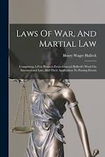 Laws Of War, And Martial Law: Comprising A Few Extracts From General Halleck's Work On International Law, And Their Application To Passing Events 