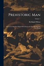 Prehistoric Man: Researches Into The Origin Of Civilization In The Old And The New World; Volume 1 