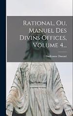 Rational, Ou, Manuel Des Divins Offices, Volume 4...