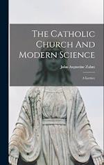 The Catholic Church And Modern Science: A Lecture 
