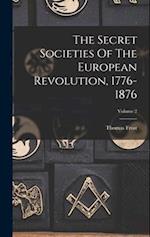 The Secret Societies Of The European Revolution, 1776-1876; Volume 2 