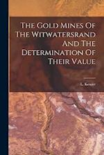 The Gold Mines Of The Witwatersrand And The Determination Of Their Value 