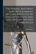 The Federal Antitrust Laws With Summary Of Cases Instituted By The United States And Lists Of Cases Decided Thereunder 