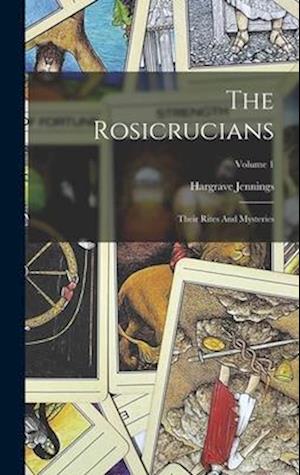 The Rosicrucians: Their Rites And Mysteries; Volume 1