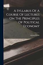 A Syllabus Of A Course Of Lectures On The Principles Of Political Economy 