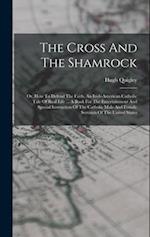 The Cross And The Shamrock: Or, How To Defend The Faith. An Irish-american Catholic Tale Of Real Life ... A Book For The Entertainment And Special Ins