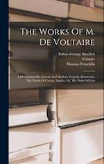 The Works Of M. De Voltaire: A Dissertation On Antient And Modern Tragedy. Semiramis. The Death Of Caesar. Amelia, Or, The Duke Of Foix 