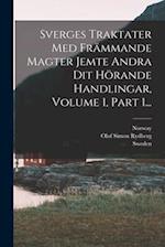 Sverges Traktater Med Främmande Magter Jemte Andra Dit Hörande Handlingar, Volume 1, Part 1...