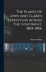 The Plants Of Lewis And Clark's Expedition Across The Continent, 1804-1806 