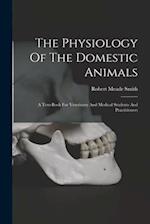 The Physiology Of The Domestic Animals: A Text-book For Veterinary And Medical Students And Practitioners 