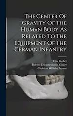 The Center Of Gravity Of The Human Body As Related To The Equipment Of The German Infantry 