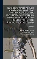 Reports Of Cases Argued And Determined In The Supreme Court Of The State Of Kansas. Published Under Authority Of Law By Direction Of The Supreme Court