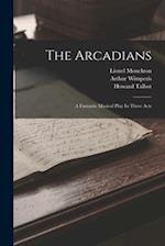 The Arcadians: A Fantastic Musical Play In Three Acts 