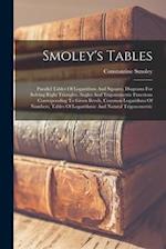 Smoley's Tables: Parallel Tables Of Logarithms And Squares, Diagrams For Solving Right Triangles, Angles And Trigonometric Functions Corresponding To 