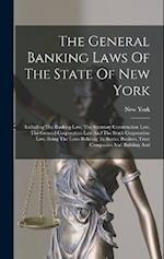 The General Banking Laws Of The State Of New York: Including The Banking Law, The Statutory Construction Law, The General Corporation Law And The Stoc