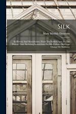 Silk: Its History And Manufacture, From The Earliest Ages To The Present Time. Including Instructions For Silk Culture On Osage Orange Or Mulberry 