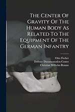 The Center Of Gravity Of The Human Body As Related To The Equipment Of The German Infantry 