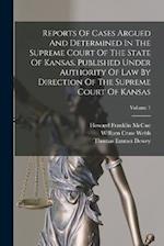 Reports Of Cases Argued And Determined In The Supreme Court Of The State Of Kansas. Published Under Authority Of Law By Direction Of The Supreme Court