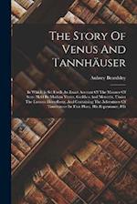 The Story Of Venus And Tannhäuser: In Which Is Set Forth An Exact Account Of The Manner Of State Held By Madam Venus, Goddess And Meretrix, Under The 