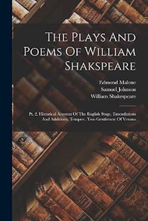 The Plays And Poems Of William Shakspeare: Pt. 2. Historical Account Of The English Stage. Emendations And Additions. Tempest. Two Gentlemen Of Verona