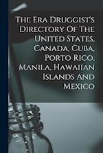 The Era Druggist's Directory Of The United States, Canada, Cuba, Porto Rico, Manila, Hawaiian Islands And Mexico 