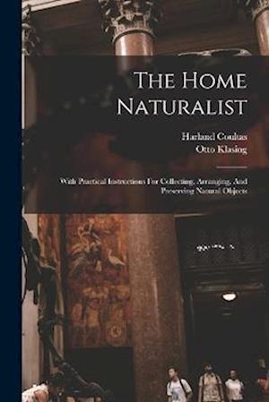 The Home Naturalist: With Practical Instructions For Collecting, Arranging, And Preserving Natural Objects