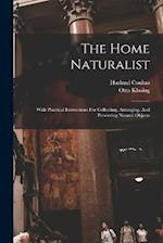 The Home Naturalist: With Practical Instructions For Collecting, Arranging, And Preserving Natural Objects 