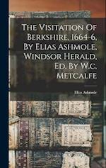 The Visitation Of Berkshire, 1664-6, By Elias Ashmole, Windsor Herald, Ed. By W.c. Metcalfe 