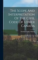 The Scope And Interpretation Of The Civil Code Of Lower Canada 