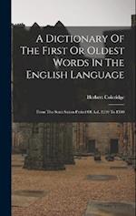 A Dictionary Of The First Or Oldest Words In The English Language: From The Semi-saxon Period Of A.d. 1250 To 1300 