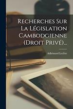 Recherches Sur La Législation Cambodgienne (droit Privé)...