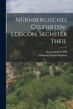 Nürnbergisches Gelehrten-Lexicon, sechster Theil
