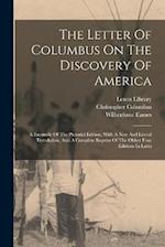 The Letter Of Columbus On The Discovery Of America: A Facsimile Of The Pictorial Edition, With A New And Literal Translation, And A Complete Reprint O