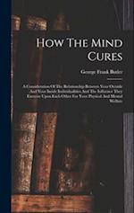 How The Mind Cures: A Consideration Of The Relationship Between Your Outside And Your Inside Individualities And The Influence They Exercise Upon Each
